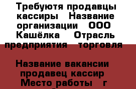 Требуютя продавцы-кассиры › Название организации ­ ООО “Кашёлка“ › Отрасль предприятия ­ торговля › Название вакансии ­ продавец-кассир › Место работы ­ г. Артём, ул. 1-ая Рабочая, 68 › Минимальный оклад ­ 23 000 › Максимальный оклад ­ 25 000 - Приморский край, Артем г. Работа » Вакансии   . Приморский край,Артем г.